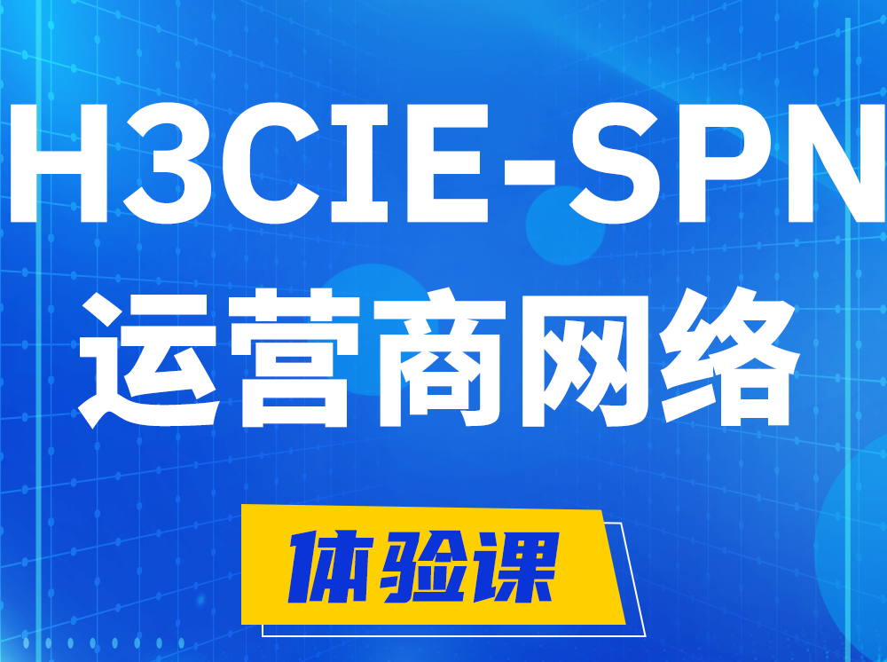 扬州H3CIE-SPN运营商网络专家认证培训课程